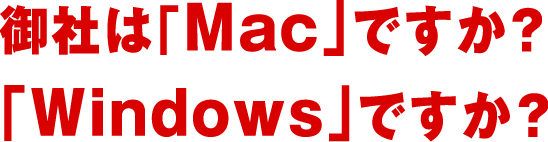 御社は「Mac」ですか？「Windows」ですか？